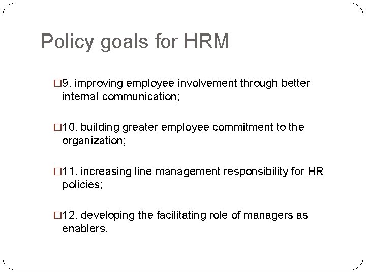 Policy goals for HRM � 9. improving employee involvement through better internal communication; �