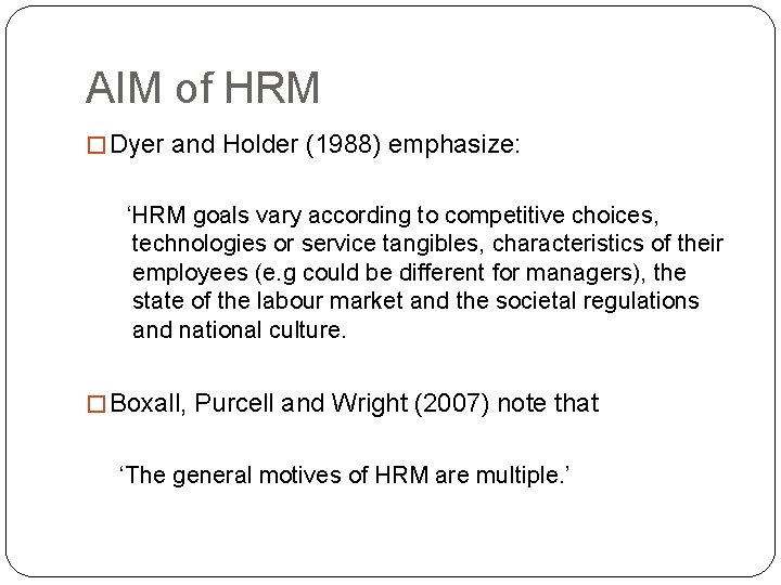 AIM of HRM � Dyer and Holder (1988) emphasize: ‘HRM goals vary according to