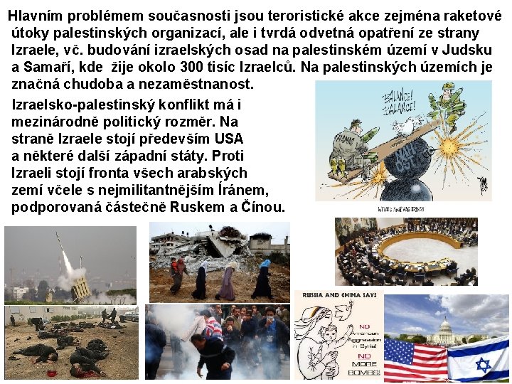  Hlavním problémem současnosti jsou teroristické akce zejména raketové útoky palestinských organizací, ale i