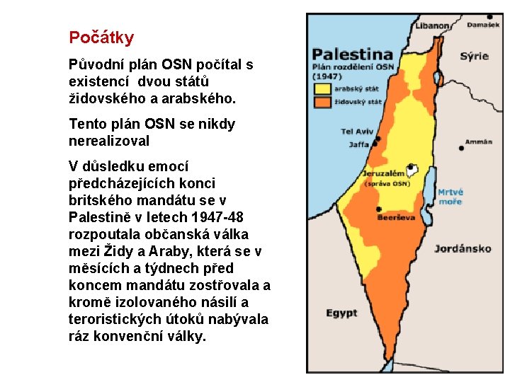 Počátky Původní plán OSN počítal s existencí dvou států židovského a arabského. Tento plán