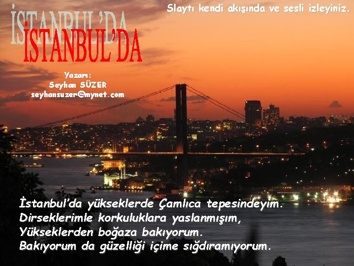 Slaytı kendi akışında ve sesli izleyiniz. Yazarı: Seyhan SÜZER seyhansuzer@mynet. com İstanbul’da yükseklerde Çamlıca