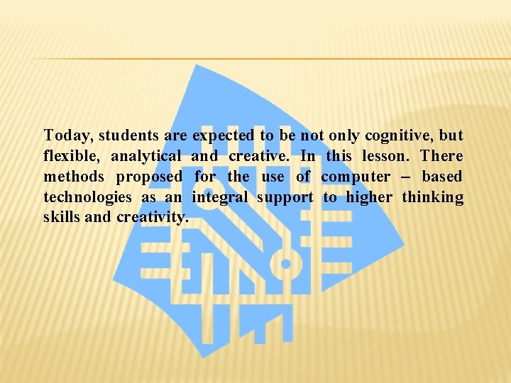 Today, students are expected to be not only cognitive, but flexible, analytical and creative.