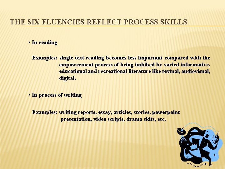 THE SIX FLUENCIES REFLECT PROCESS SKILLS • In reading Examples: single text reading becomes