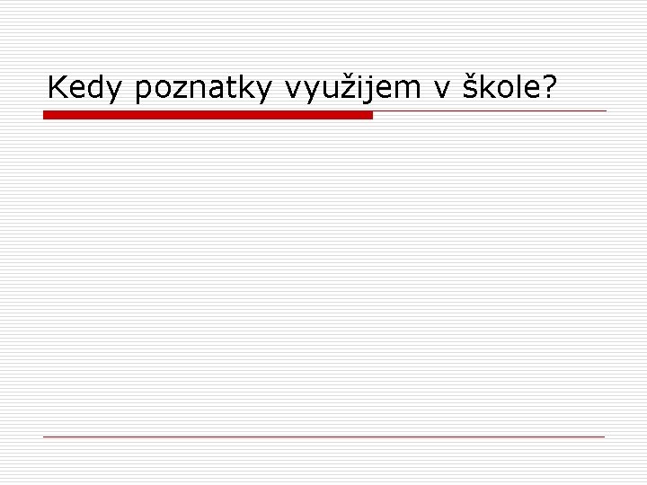 Kedy poznatky využijem v škole? 