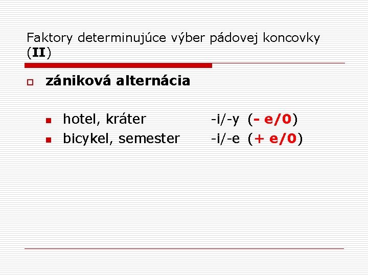 Faktory determinujúce výber pádovej koncovky (II) o zániková alternácia n n hotel, kráter bicykel,