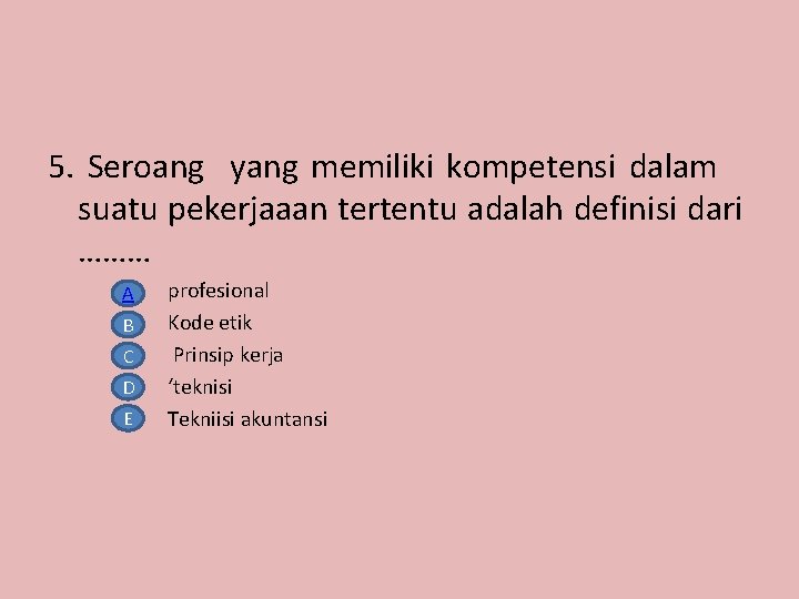 5. Seroang yang memiliki kompetensi dalam suatu pekerjaaan tertentu adalah definisi dari ……… A