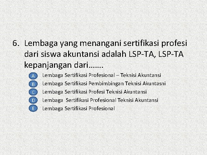 6. Lembaga yang menangani sertifikasi profesi dari siswa akuntansi adalah LSP-TA, LSP-TA kepanjangan dari…….