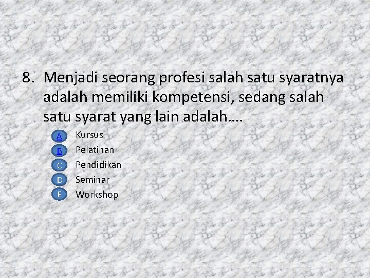 8. Menjadi seorang profesi salah satu syaratnya adalah memiliki kompetensi, sedang salah satu syarat