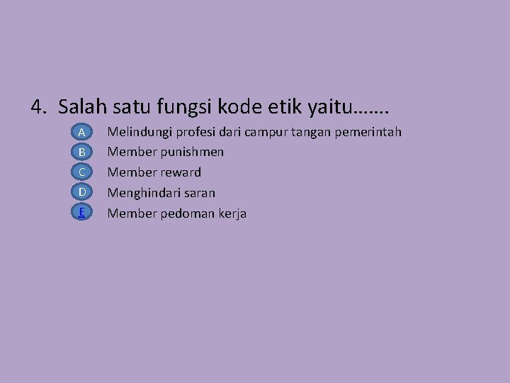 4. Salah satu fungsi kode etik yaitu……. A B C D E Melindungi profesi