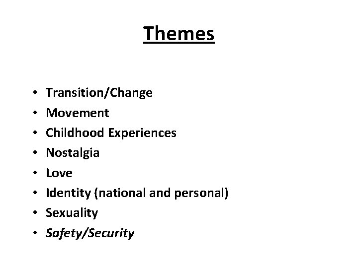 Themes • • Transition/Change Movement Childhood Experiences Nostalgia Love Identity (national and personal) Sexuality Themes • • Transition/Change Movement Childhood Experiences Nostalgia Love Identity (national and personal) Sexuality