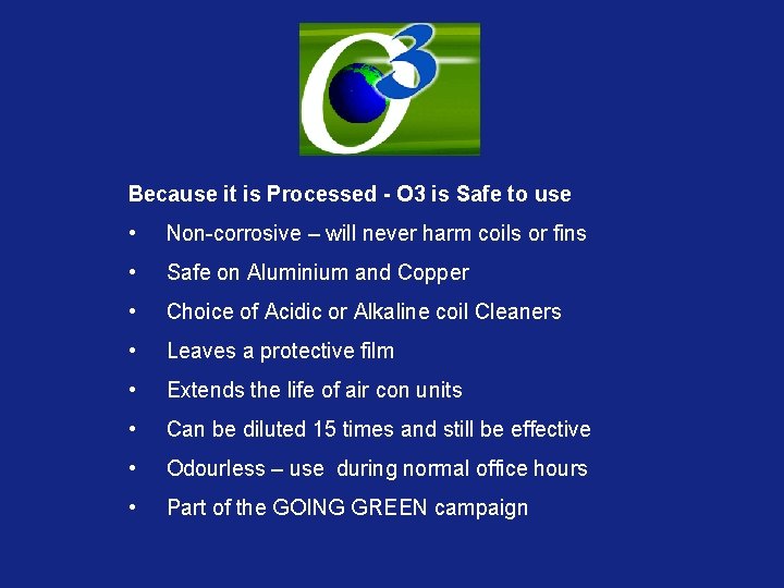 Because it is Processed - O 3 is Safe to use • Non-corrosive –