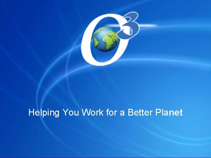 Helping You Work for a Better Planet Helping You Work for a Better Planet