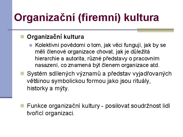 Organizační (firemní) kultura n Organizační kultura n Kolektivní povědomí o tom, jak věci fungují,