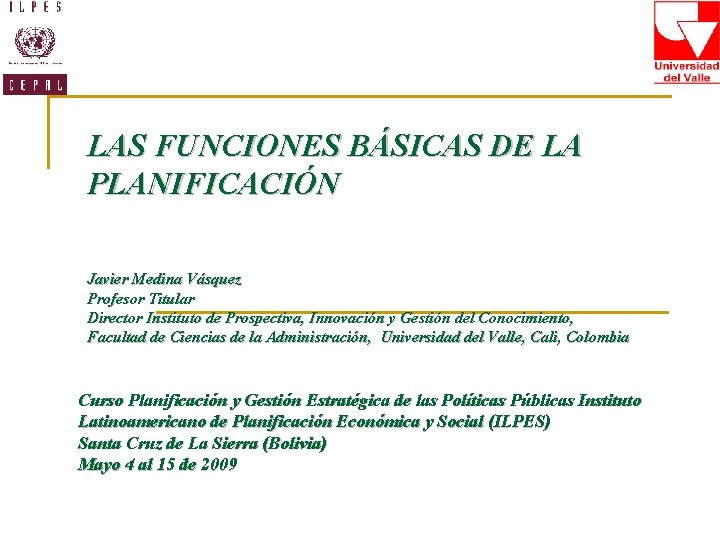 LAS FUNCIONES BÁSICAS DE LA PLANIFICACIÓN Javier Medina Vásquez Profesor Titular Director Instituto de