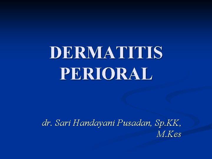 DERMATITIS PERIORAL dr. Sari Handayani Pusadan, Sp. KK, M. Kes 