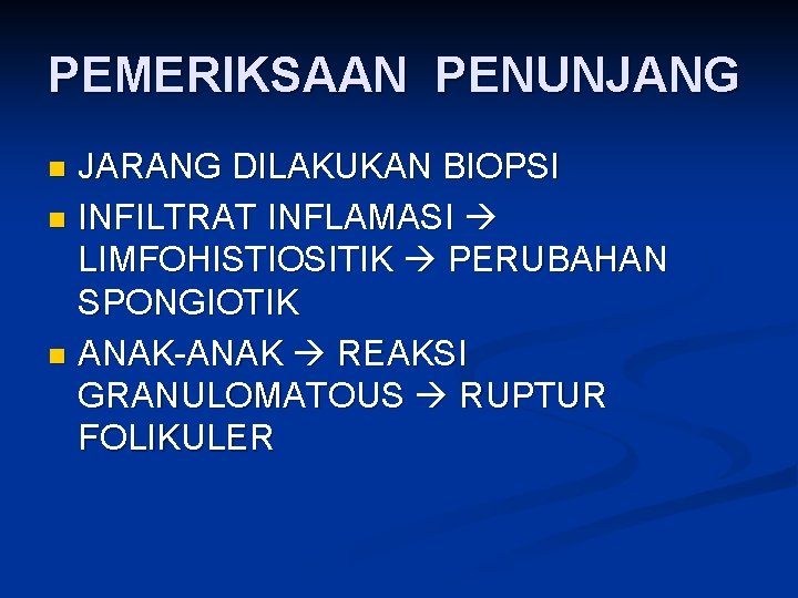 PEMERIKSAAN PENUNJANG JARANG DILAKUKAN BIOPSI n INFILTRAT INFLAMASI LIMFOHISTIOSITIK PERUBAHAN SPONGIOTIK n ANAK-ANAK REAKSI