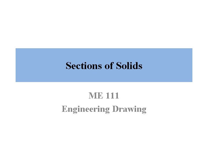 Sections of Solids ME 111 Engineering Drawing 