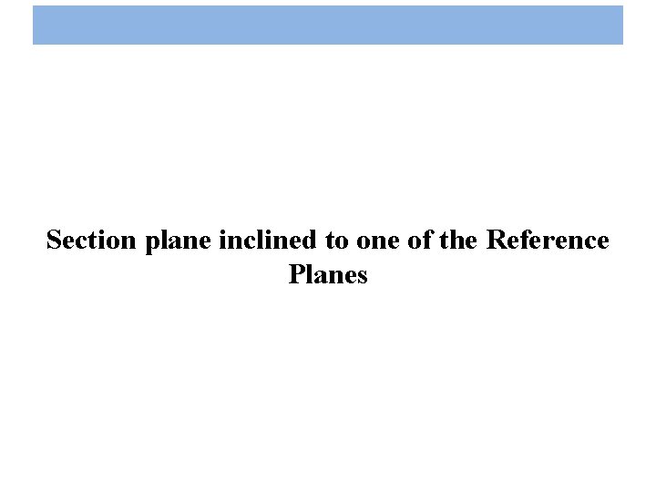 Section plane inclined to one of the Reference Planes 