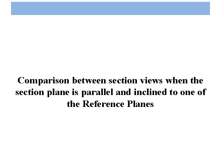 Comparison between section views when the section plane is parallel and inclined to one
