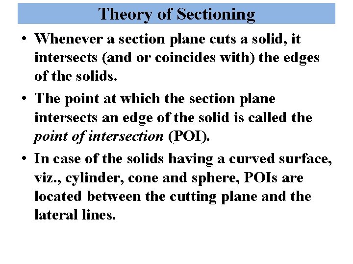 Theory of Sectioning • Whenever a section plane cuts a solid, it intersects (and
