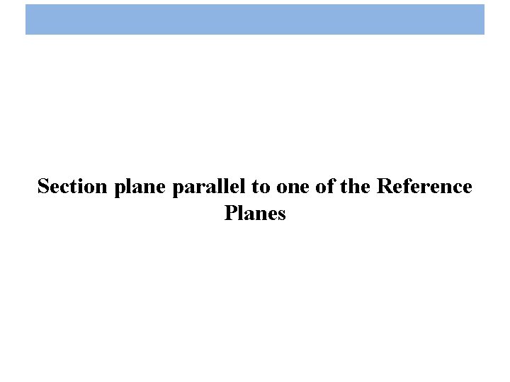 Section plane parallel to one of the Reference Planes 