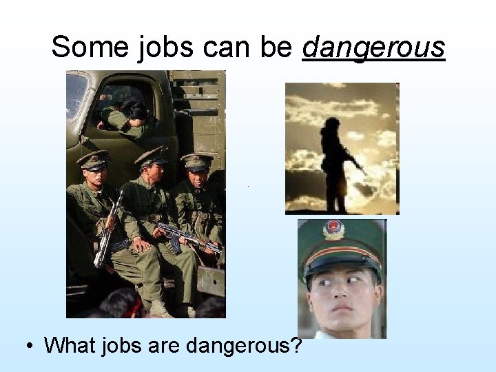 Some jobs can be dangerous • What jobs are dangerous? 