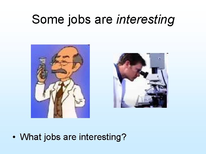 Some jobs are interesting • What jobs are interesting? 
