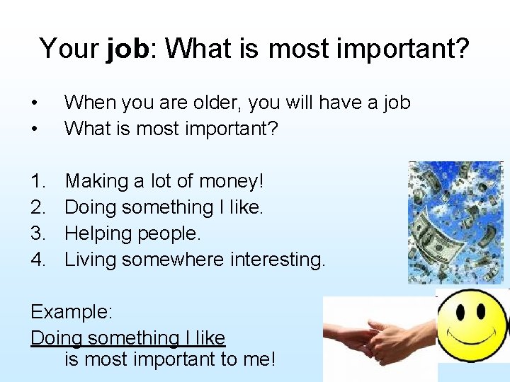 Your job: What is most important? • • When you are older, you will