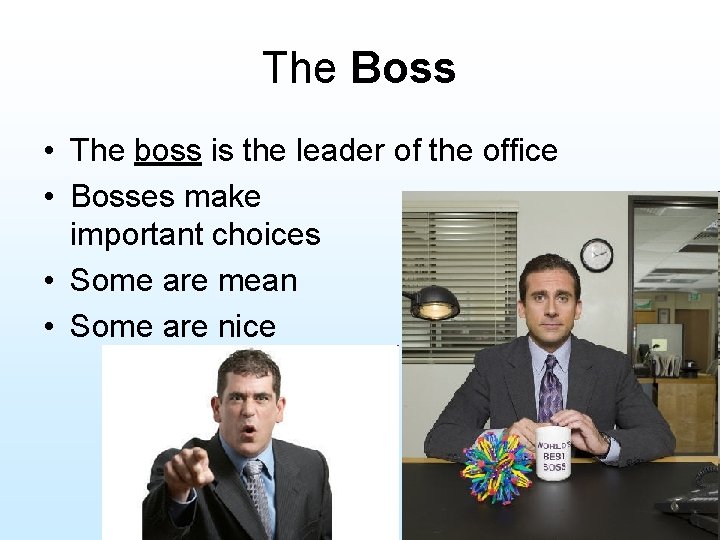 The Boss • The boss is the leader of the office • Bosses make