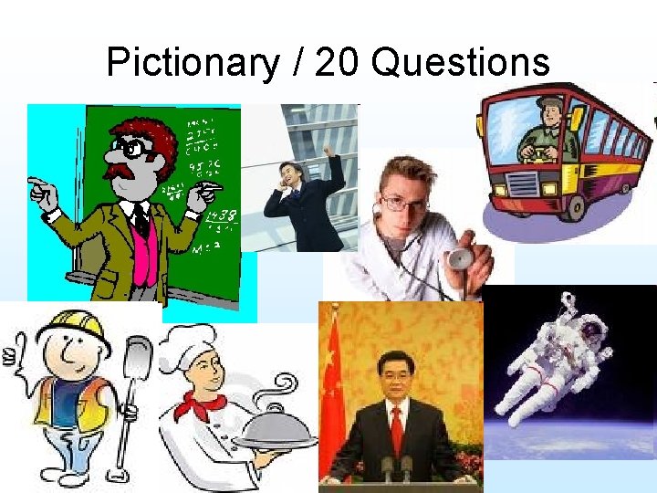 Pictionary / 20 Questions • What is my job? 