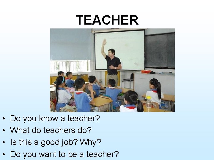 TEACHER • • Do you know a teacher? What do teachers do? Is this