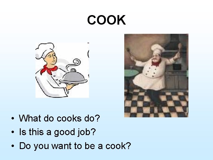 COOK • What do cooks do? • Is this a good job? • Do