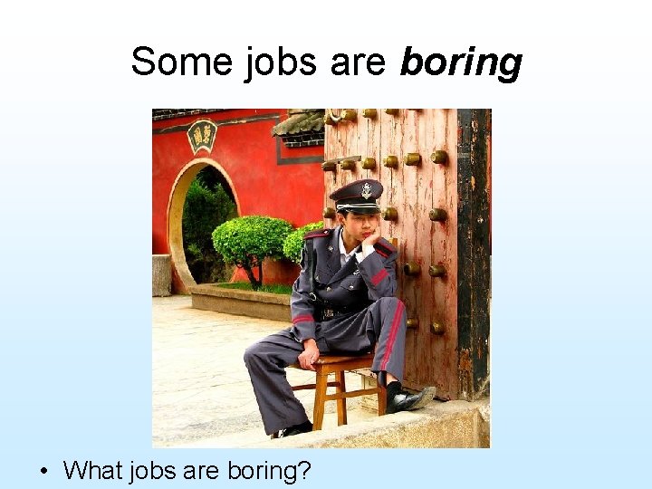 Some jobs are boring • What jobs are boring? 