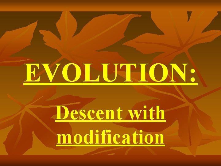 EVOLUTION: Descent with modification 