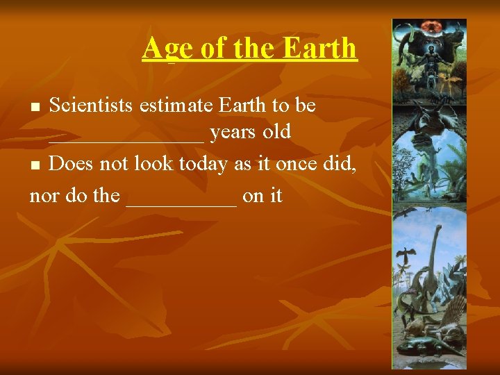 Age of the Earth Scientists estimate Earth to be _______ years old n Does
