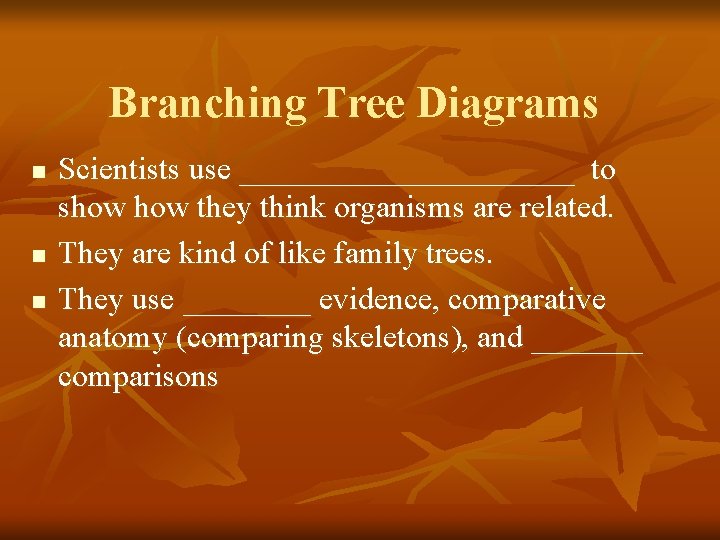 Branching Tree Diagrams n n n Scientists use ___________ to show they think organisms