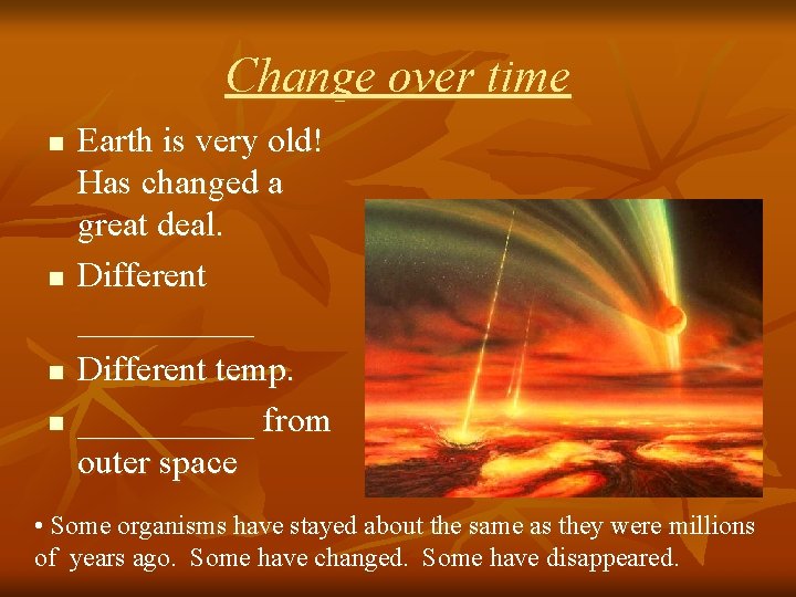 Change over time n n Earth is very old! Has changed a great deal.