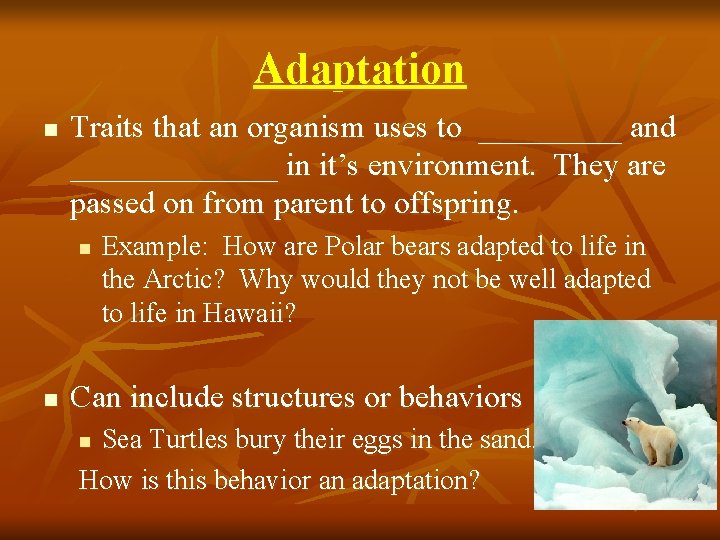 Adaptation n Traits that an organism uses to _____ and _______ in it’s environment.