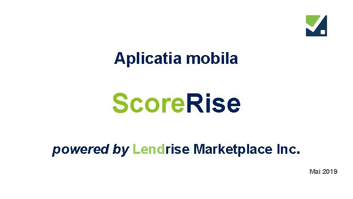 Aplicatia mobila Score. Rise powered by Lendrise Marketplace Inc. Mai 2019 