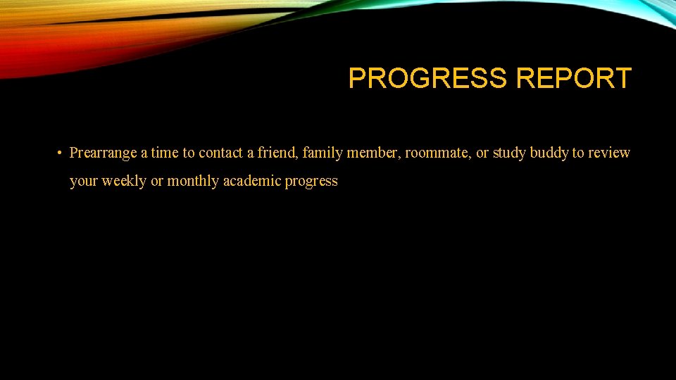 PROGRESS REPORT • Prearrange a time to contact a friend, family member, roommate, or PROGRESS REPORT • Prearrange a time to contact a friend, family member, roommate, or