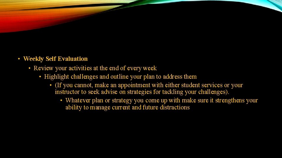 • Weekly Self Evaluation • Review your activities at the end of every • Weekly Self Evaluation • Review your activities at the end of every