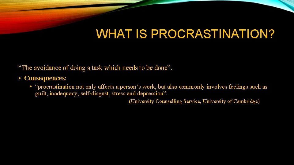 WHAT IS PROCRASTINATION? “The avoidance of doing a task which needs to be done”. WHAT IS PROCRASTINATION? “The avoidance of doing a task which needs to be done”.