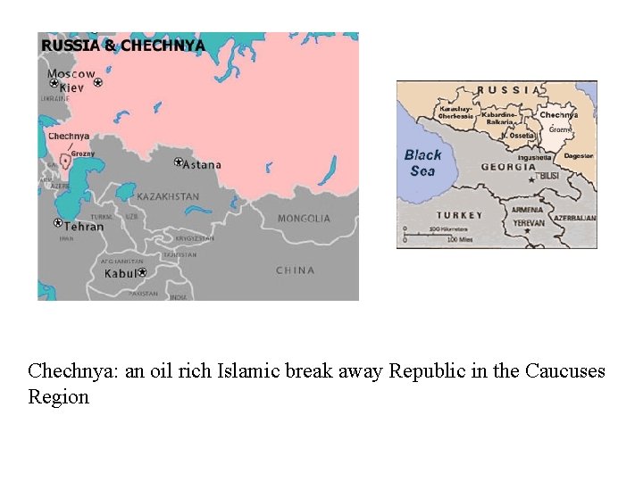 Chechnya: an oil rich Islamic break away Republic in the Caucuses Region 