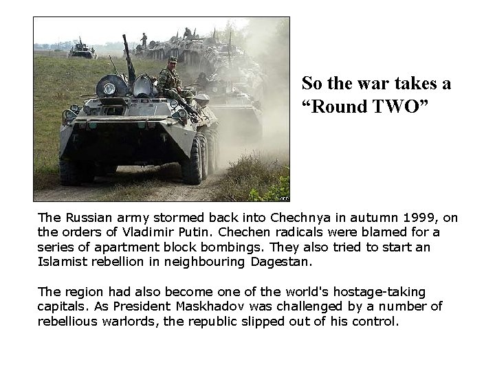 So the war takes a “Round TWO” The Russian army stormed back into Chechnya