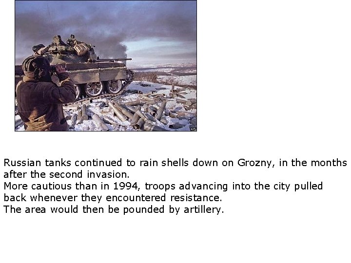 Russian tanks continued to rain shells down on Grozny, in the months after the