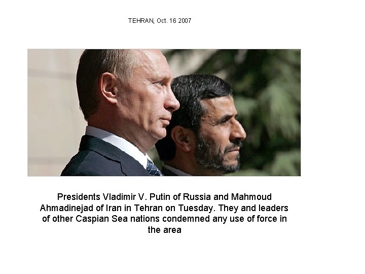 TEHRAN, Oct. 16 2007 Presidents Vladimir V. Putin of Russia and Mahmoud Ahmadinejad of