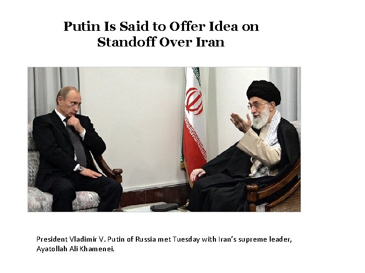 Putin Is Said to Offer Idea on Standoff Over Iran President Vladimir V. Putin