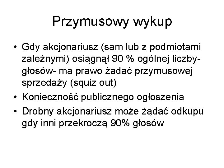 Przymusowy wykup • Gdy akcjonariusz (sam lub z podmiotami zależnymi) osiągnął 90 % ogólnej