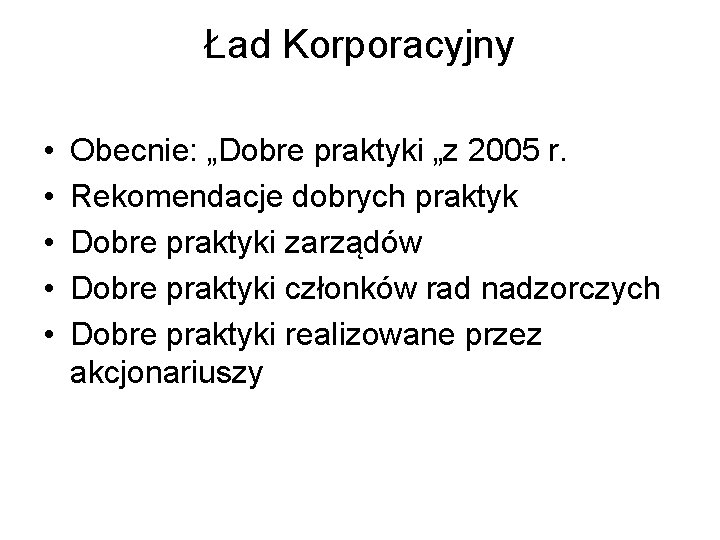 Ład Korporacyjny • • • Obecnie: „Dobre praktyki „z 2005 r. Rekomendacje dobrych praktyk