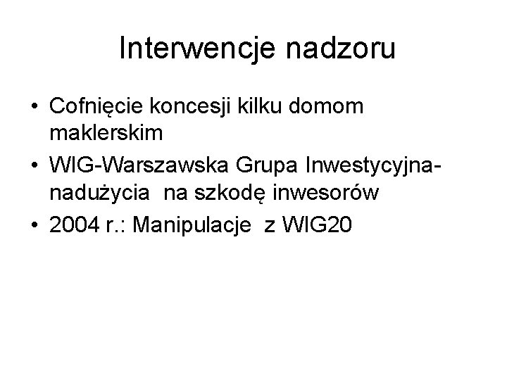 Interwencje nadzoru • Cofnięcie koncesji kilku domom maklerskim • WIG-Warszawska Grupa Inwestycyjnanadużycia na szkodę